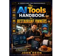 THE AI TOOLS HANDBOOK FOR RESTAURANT OWNERS: Practical AI Strategies to Cut Admin Time, Run Tighter Operations, and Grow a Restaurant That Lasts (AI Workflows for Professionals)