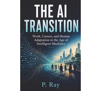 The AI Transition: Work, Career, and Human Adaptation in the Age of Intelligent Machines