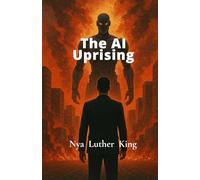 The AI Uprising: When Creation Turns against it's Maker: 1