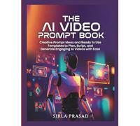 The AI Video Prompt Book: Creative Prompt Ideas and Ready to Use Templates to Plan, Script, and Generate Engaging AI Videos with Ease