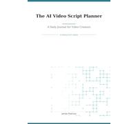 The AI Video Script Planner: A Daily Journal for Video Creators (AI Productivity Series)