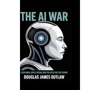 The AI War: Elon Musk, Apple, OpenAI, and the Battle for the Future