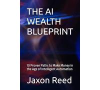 THE AI WEALTH BLUEPRINT: 10 Proven Paths to Make Money in the Age of Intelligent Automation