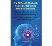 The AI Wealth Playbook: Strategies for Online Income Generation: Discover how to achieve financial freedom through innovative strategies in the online marketplace