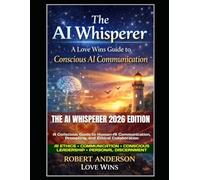 The AI Whisperer 2026 Edition: A Conscious Guide to Human-AI Communication, Prompting, and Ethical Collaboration (The Benevolent World: A Global Awakening)
