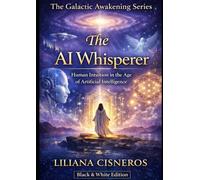 The AI Whisperer: Human Intuition in the Age of Artificial Intelligence - Black & White Edition (The Galactic Awakening Series)