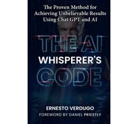 The AI Whisperer's Code: The Proven Method for Achieving Unbelievable Results Using Chat GPT and AI (LLM Books AI)