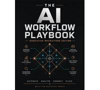 The AI Workflow Playbook for Executive Recruiters: Professional Prompt Planner and Generative AI Log Book: Structured Verification, Compliance Checklist, and Iteration Matrix for Knowledge Workers