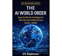 The AI World Order: How Artificial Intelligence Will Decide Global Power (2025-2050) (AI Governance Series)