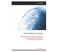 The Aid Industrial Complex: Analyzing Power Structures, Dependency Dynamics, and Reform Pathways in a Disrupted Global Order