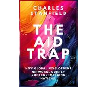 The Aid Trap: How Global Development Networks Quietly Control Emerging Nations
