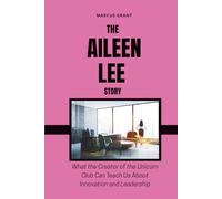 THE AILEEN LEE STORY: What the Creator of the Unicorn Club Can Teach Us About Innovation and Leadership (Billionaire Minds: Stories of Grit and Greatness)