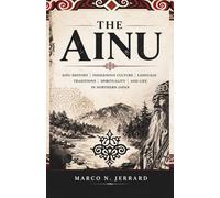 The Ainu: Ainu history indigenous culture language traditions spirituality and life in northern Japan