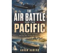 The Air Battle for the Pacific: Carriers, Island Airfields, and the War Across the Ocean
