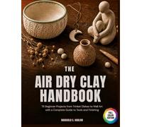 The Air-Dry Clay Handbook: 75 Beginner Projects from Trinket Dishes to Wall Art with a Complete Guide to Tools and Finishing