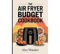 THE AIR FRYER BUDGET COOKBOOK: Quick, Crispy & Affordable Meals for Busy Families and Festive Days