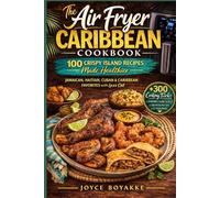 The Air Fryer Caribbean Cookbook: 100 Crispy Island Recipes Made Healthier - Jamaican, Haitian, Cuban & Caribbean Favorites with Less Oil