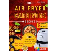 The Air Fryer Carnivore Cookbook: Crispy Zero-Carb Recipes for Quick Meal Prep, Weight Loss, Energy Boosts, and Satisfying Meat Cravings