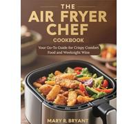 THE AIR FRYER CHEF COOKBOOK: Your Go-To Guide for Crispy Comfort Food and Weeknight Wins