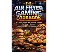 The Air Fryer Gaming Cookbook: 50 Faster, Crispier, and Healthier Recipes for Hungry Gamers