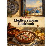 The Air Fryer Mediterranean Diet Cookbook: 50 Easy Recipes, 14-Day Meal Plan & Shopping Lists for Healthy Weeknight Cooking