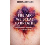 The Air We Steal To Breathe: A desperate mother’s unraveling through lust, lies, and ruin