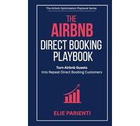 The Airbnb Direct Booking Playbook: Turn Airbnb Guests Into Repeat Direct Booking Customers (The Airbnb Optimization Playbook Series)