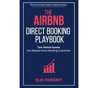 The Airbnb Direct Booking Playbook: Turn Airbnb Guests Into Repeat Direct Booking Customers (The Airbnb Optimization Playbook Series)