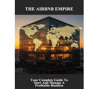 The Airbnb Empire: Your Complete Guide To Start And Manage A Profitable Business