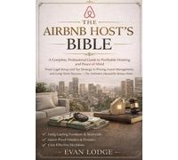 The Airbnb Host’s Bible: A Complete, Professional Guide to Profitable Hosting and Peace of Mind