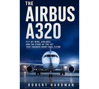 The Airbus A320: Fly-by-Wire, Airlines, and the Story of the Jet That Changed Short-Haul Flying (Legends of Flight)