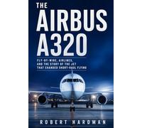 The Airbus A320: Fly-by-Wire, Airlines, and the Story of the Jet That Changed Short-Haul Flying (Legends of Flight)