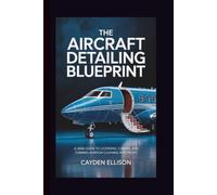 THE AIRCRAFT DETAILING BLUEPRINT: A 2026 Guide to Licensing, Clients, and Turning Aviation Cleaning into Profit