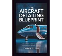 THE AIRCRAFT DETAILING BLUEPRINT: A 2026 Guide to Licensing, Clients, and Turning Aviation Cleaning into Profit