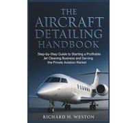 The Aircraft Detailing Handbook: Step-by-Step Guide to Starting a Profitable Jet Cleaning Side Hustle in the Private Aviation Market