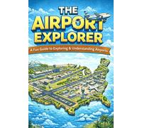 The Airport Explorer: A Fun Guide to Exploring & Understanding Airports for the Curious U.S. Traveler