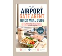THE AIRPORT GATE AGENT QUICK MEAL GUIDE: Portable High Protein Recipes for Busy Travel Days