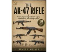 The AK-47 Rifle: History, Engineering, Battlefield Legacy, Global Impact, and Military Legends (Modern Military Weapons History)