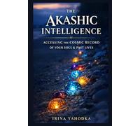 The Akashic Intelligence: Accessing the Cosmic Record of Your Soul, Past Lives, and Multidimensional Origins (The 5D Shift Collection)
