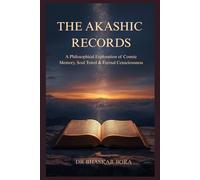 The Akashic Records: A Philosophical Exploration of Cosmic Memory, Soul Travel & Eternal Consciousness (Indian Scriptures and Timeless Wisdom)