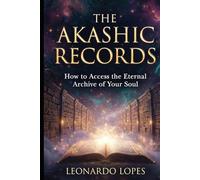 THE AKASHIC RECORDS: HOW TO ACCESS THE ETERNAL ARCHIVE OF YOUR SOUL