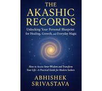 The Akashic Records: Unlocking Your Personal Blueprint for Healing, Growth, and Everyday Magic: How to Access Inner Wisdom and Transform Your Life-A Practical Guide for Modern Seekers