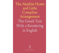 The Akathist Hymn and Little Compline Arrangement: The Greek Text With a Rendering in English