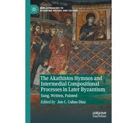 The Akathistos Hymnos and Intermedial Compositional Processes in Later Byzantium: Sung, Written, Painted (New Approaches to Byzantine History and Culture)