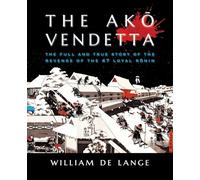The Akō Vendetta: The Full and True Story of the Revenge of the 47 Loyal Rōnin (Illustrated Editions)