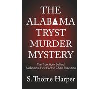The Alabama Tryst Murder Mystery: The True Story of Alabama's First Electric Chair Execution