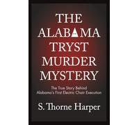 The Alabama Tryst Murder Mystery: The True Story of Alabama's First Electric Chair Execution