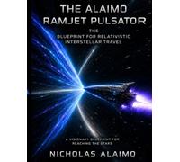 The Alaimo RamJet Pulsator: The Blueprint For Relativistic Interstellar Travel: A Visionary Blueprint For Reaching The Stars