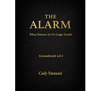 The Alarm Groundtruth Vol 4: When Humans Are No Longer Needed . (GROUNDTRUTH AI ADVISORY)