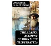 The Alaska Account Of John Muir (illustrated) (ebook)